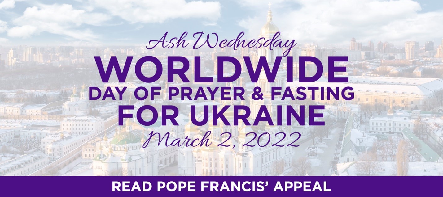 Ash Wednesday - Worldwide Day of Prayer and Fasting for Ukraine - March 2, 2022 - Read Pope Francis' Appeal